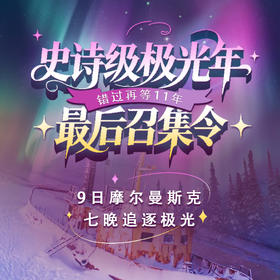 史诗级极光年最后召集令！9日摩尔曼斯克，七晚追逐极光，错过再等11年！