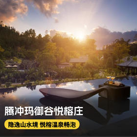 3天2晚【腾冲玛御谷悦榕庄】享接机、一日游用车、悦榕温泉、陇下溪秘境探索等，支持拆分使用，腾冲温泉之旅超推荐！