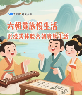 大蓝鲸爱研学 |【独立半日营】六朝贵族慢生活 | 走进六朝博物馆，漫步宫墙内外、拆解衣食住行……沉浸式体验六朝人的慢生活！