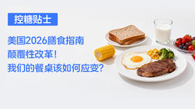  【控糖贴士】美国2026膳食指南颠覆性改革！我们的餐桌该如何应变？