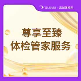 尊享至臻体检管家服务（全程护士专导全程绿通）