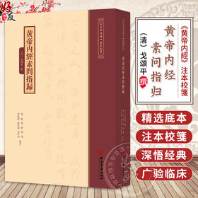 黄帝内经素问指归《黄帝内經》注本校箋 [清]戈頌平 撰 张丽 董野 张涛 李晓健 潘政潮 宋昕格 校箋 9787515231365中医古籍出版社