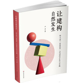 让建构自然发生 幼儿园“慧建构”活动的开发与实施 尹萍 聚焦师幼共生