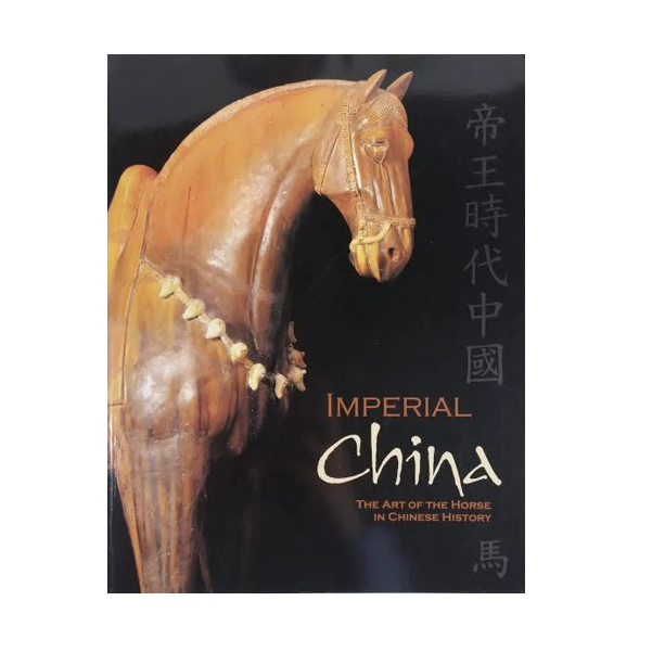 Imperial China: The Art of the Horse in Chinese History / 中国帝王时代：中国历史上的马艺术