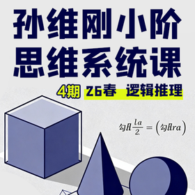 孙维刚小阶  思维系统课 4期 26春逻辑推理