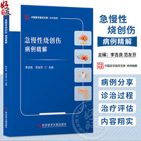 急慢性烧创伤病例精解 中国医学临床百家·病例精解 李吉良 范友芬 主编 危重烧伤 小儿烧伤等 9787523529430科学技术文献出版社