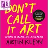 【中商原版】别叫它艺术 像孩子一样创作的10种方法 Dont Call It Art 英文原版 Austin Kleon 商品缩略图0
