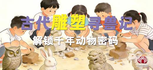 【独立活动】古代雕塑寻兽记｜解锁千年动物密码 商品图0