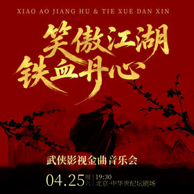 【4月25日】中华世纪坛剧场《笑傲江湖》《铁血丹心》——武侠影视金曲音乐会
