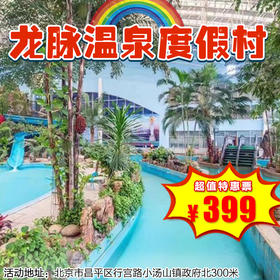 （昌平）北京龙脉温泉度假村酒店，399元起抢住宿+早餐，享受双人不限次热带雨林汤泉~