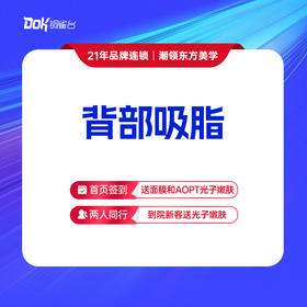 【背部吸脂】包含肩胛区、后侧副乳、文胸线。预约面诊专车接（指定专家需点名费）