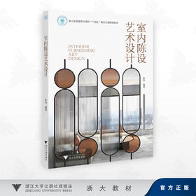 室内陈设艺术设计/浙江省普通本科高校“十四五”重点立项建设教材/陈怡 编著/浙江大学出版社