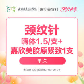 【女神季特惠】颈纹针(嗨体1.5/支+嘉欣美胶原紧致1支)/单次 -远东罗湖院区-8楼医疗美容科