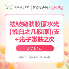 【女神季特惠】祛皱嫩肤胶原水光(悦白之几胶原)3ml/支+光子嫩肤2次  -远东罗湖院区-8楼医疗美容科