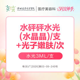 【女神季特惠】水砰砰水光(水晶晶)3ml/支+光子嫩肤/次  -远东罗湖院区-8楼医疗美容科