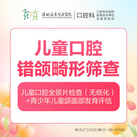 【春季特惠】儿童口腔错颌畸形筛查 （全景片拍片检查，牙齿问题早发现）-多拍无效-远东罗湖院区--3A楼口腔科