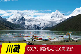 5.13出发【川藏】G317 川藏线人文10天行摄之旅(K)