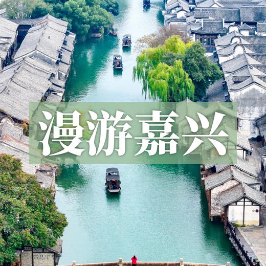 边玩边养老丨漫游嘉兴，赏禾城红韵游水乡古镇，静享江南慢养时光！ 商品图0