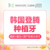 【春季特惠】韩国登腾种植牙-免挂号诊查费-【含种植体+基台+锆美全瓷冠+医疗服务费 不包含骨粉、骨膜】-远东罗湖总院-4楼口腔科 商品缩略图0