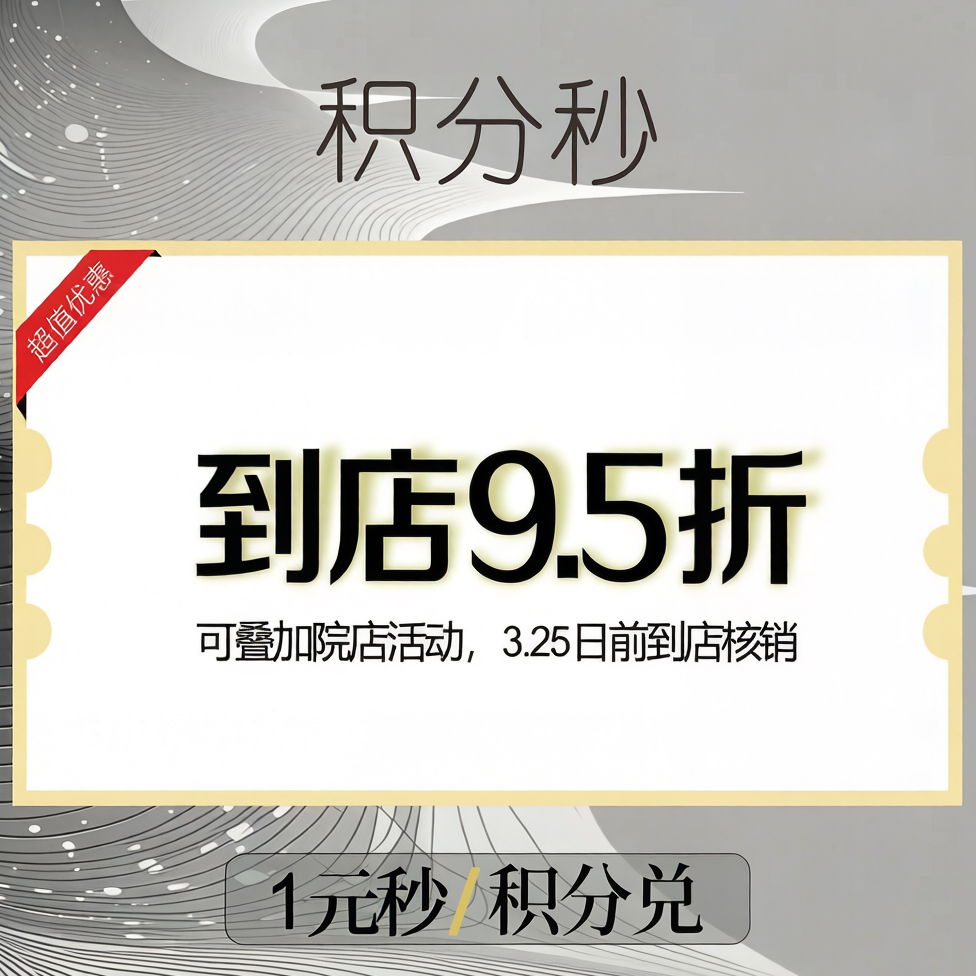 【整单9.5折券】到店使用可整单院店活动基础上打9.5折，限3.25日之前到店核销