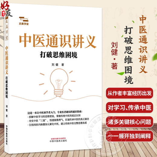 中医通识讲义打破思维困境 刘健 著 适合中医初学者和爱好者入门伊始便一窥概要 也可供专业医者于提升路上参考 中国中医药出版社 商品图0