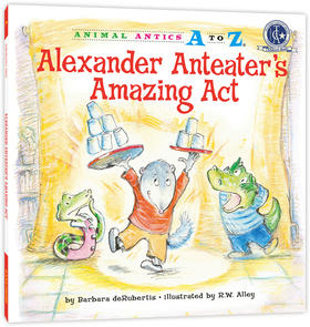 幼儿园里的26个开心果：超精彩的表演 Animal Antics A to Z : Alexander Anteater's Amazing Act