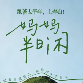 妈妈半日闲| 跟着太平年，上春山！· 吴越人文轻徒步半日活动