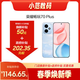 荣耀畅玩70 Plus 到店购机享50元补贴卷（补贴卷可作为VIP系列卷／回收卷／融合卷／配件卷/换新补贴/使用5选1）