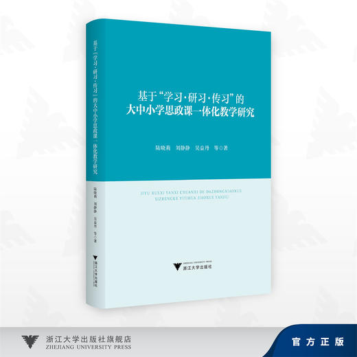 基于“学习·研习·传习”的大中小学思政课一体化教学研究/陆晓莉 刘静静 吴益丹 著/浙江大学出版社 商品图0