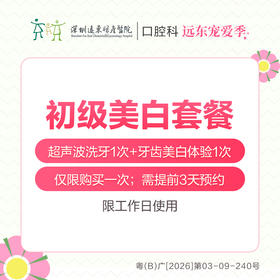 【327直播专享】初级美白套餐（超声波洗牙1次+美白体验1次）（工作日使用）（每人限购1次，换号多拍无效）--免挂号诊查费-远东罗湖院区--3A楼口腔科