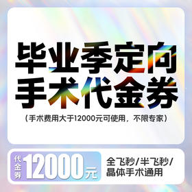 【毕业季考生定向手术代金券】10000元代12000元代金券