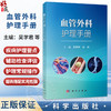 血管外科护理手册 吴学君 张丽 主编 适于各级医疗机构血管外科及相关科室护理人员使用 临床医学 外科学9787030848864科学出版社 商品缩略图0
