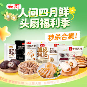 【人间四月鲜 头厨福利季】头厨|直降单品合集：爆浆芝士香肠卷、黑米藜麦山药包、魔芋燕麦鸡肉蒸饺、脆皮烤肠、香煎橄榄油鸡排、香煎鸡排1KG、安格斯牛肉馅饼多款可选