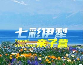 【暑期七彩伊犁亲子营】北疆慢游・邂逅七彩伊犁
