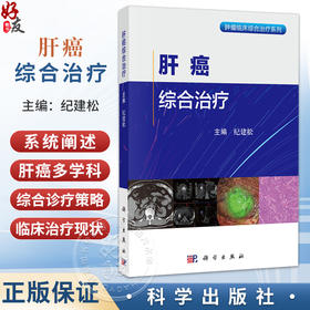 肝癌综合治疗 纪建松 主编 肿瘤临床综合治疗系列 本书适合肿瘤相关医疗工作者、科研人员及相关领域从业者阅读参考 科学出版社