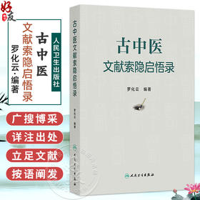 古中医文献索隐启悟录 罗化云 主编 内容共分中医基础理论 内科 外科 妇儿科 五官科 针灸推拿 中药 方剂等部分 人民卫生出版社