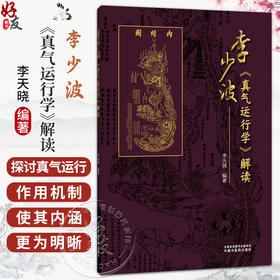 李少波《真气运行学》解读 李天晓 编著 真气运行静养防病渊薮及效应 真气运行养生实践方法印证等 9787524701767中国中医药出版社