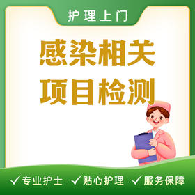 【护理上门】感染项目检测（不含检验）丨发热筛查丨肝病筛查丨抗原检测丨自备采血管及处置单