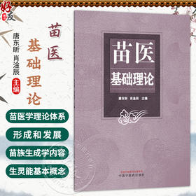 苗医基础理论 唐东昕 肖淦辰 苗医学理论体系的形成和发展 苗族生成学的内容 生灵能的基本概念 9787513298964中国中医药出版社