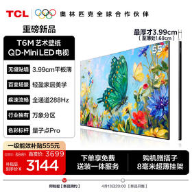 【新品上市】TC艺术壁纸电视 55T6M 55英寸 3.99cm平板薄 轻盈家居美学 QD-Mini LED 全通道288Hz超高刷