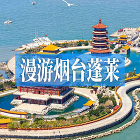 漫游烟台蓬莱 | 在仙境云雾间，枕海听涛，揽尽山海风情！