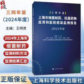 上海市细菌耐药、抗菌药物应用和医院感染监测报告（2024年度）王明贵 主编 可供相关临床、科研等人员参考 上海科学技术出版社