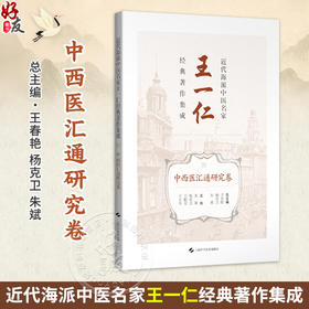 中西医汇通研究卷 近代海派中医名家王一仁经典著作集成 王春艳 杨克卫 朱斌 主编 临床医学 9787547870310上海科学技术出版社