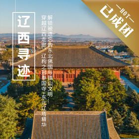 6.18-21 | 端午辽西 | 辽构之冠奉国寺+东北辽塔精华，解锁被遗忘的东北佛国与镇山文明