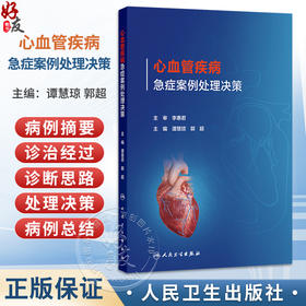 心血管疾病急症案例处理决策 谭慧琼 郭超 主编 可用于指导心血管内科、急诊科等不同专业各年资医师的临床实践等 人民卫生出版社