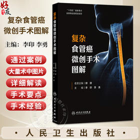 复杂食管癌微创手术图解 李印 李勇 主编 帮助读者更好地理解和学习复杂食管癌微创手术的要点、难点 外科学 人民卫生出版社