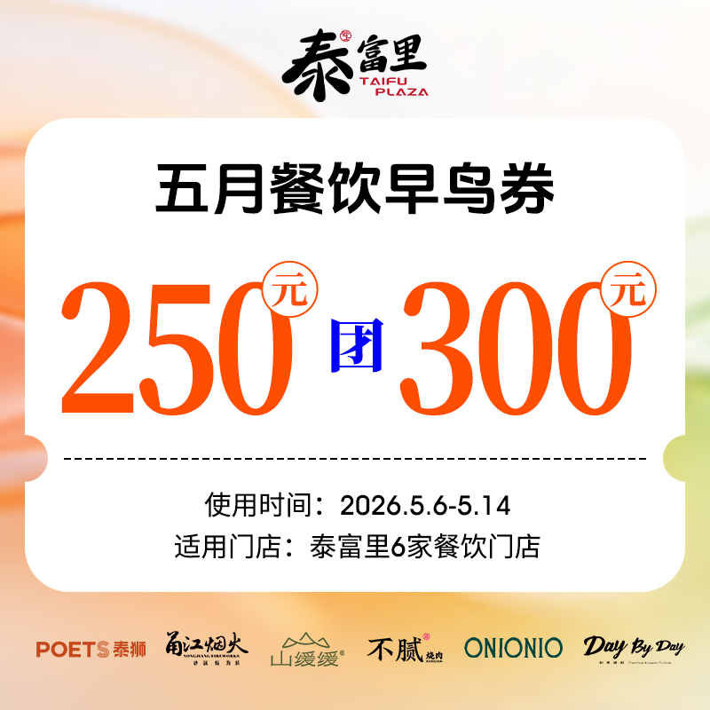 【泰富里5月餐饮早鸟券】250团300元 泰富里6家餐饮通用（使用时间5.6-5.14日）