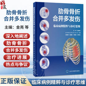 肋骨骨折合并多发伤 临床病例精萃与诊疗思维 金亮 白洁 王通 广大胸外科急诊科重症医学科创伤科的临床医师等 北京大学医学出版社