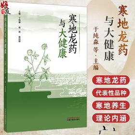 寒地龙药与大健康 于纯淼 杨波 修国辉 主编 寒地龙药发展概况 寒地龙药代表性品种介绍 寒地养生的理论内涵 中国中医药出版社