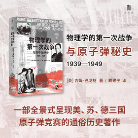 大学问·物理学的第一次战争与原子弹秘史1939—1949 (间谍、暗杀、窃听、突击队……真实历史比谍战剧更惊心动魄！)